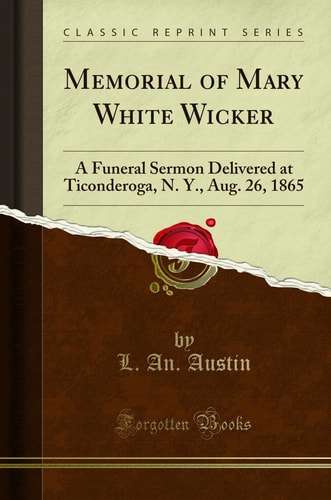 Memorial of Mary White Wicker A Funeral Sermon Delivered at Ticonderoga, N. Y. , Aug. 26, 1865 (Classic Reprint)