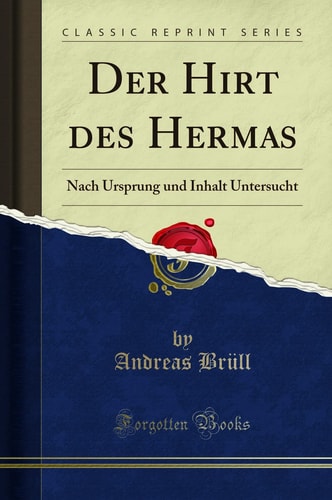 Der Hirt Des Hermas Nach Ursprung Und Inhalt Untersucht (Classic Reprint)
