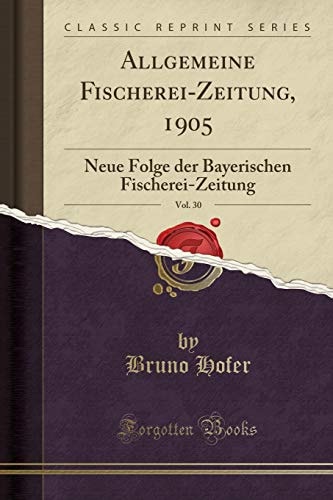 Allgemeine Fischerei-Zeitung, 1905, Vol. 30 Neue Folge Der Bayerischen Fischerei-Zeitung (Classic Reprint)