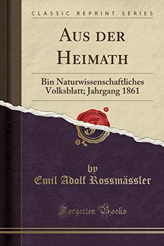 Aus Der Heimath Bin Naturwissenschaftliches Volksblatt; Jahrgang 1861 (Classic Reprint)