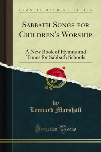 Sabbath Songs for Children's Worship A New Book of Hymns and Tunes for Sabbath Schools (Classic Reprint)