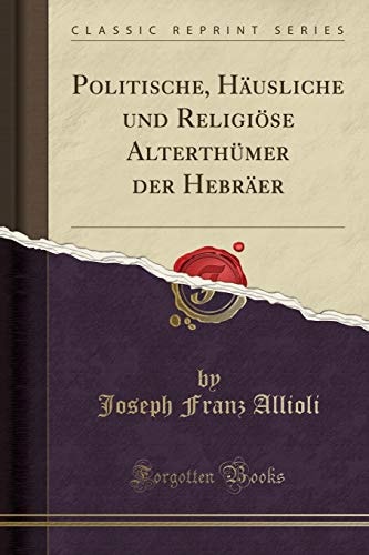 Politische, Häusliche Und Religiöse Alterthümer Der Hebräer (Classic Reprint)