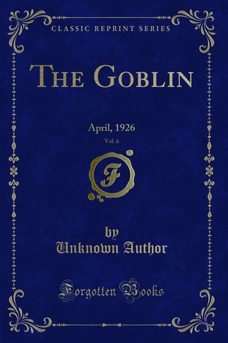 The Goblin, Vol. 6 April, 1926 (Classic Reprint)