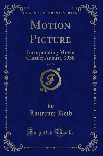 Motion Picture, Vol. 56 Incorporating Movie Classic; August, 1938 (Classic Reprint)
