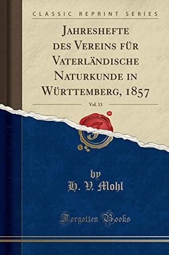 Jahreshefte Des Vereins Für Vaterländische Naturkunde in Württemberg, 1857, Vol. 13 (Classic Reprint)