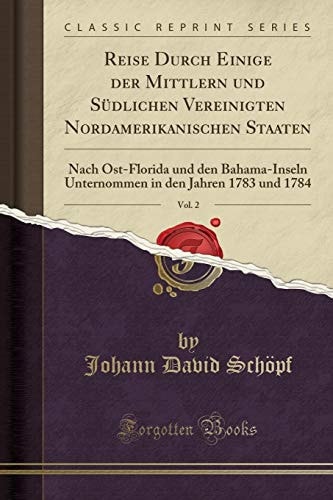 Reise Durch Einige Der Mittlern Und Südlichen Vereinigten Nordamerikanischen Staaten, Vol. 2 Nach Ost-Florida Und Den Bahama-Inseln Unternommen in Den Jahren 1783 Und 1784 (Classic Reprint)