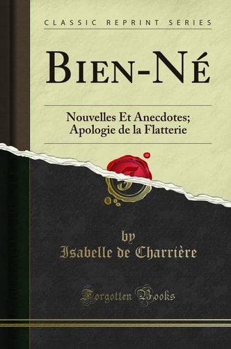 Bien-Né Nouvelles Et Anecdotes; Apologie de la Flatterie (Classic Reprint)