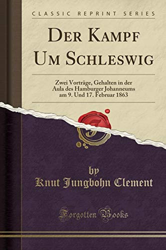 Der Kampf Um Schleswig Zwei Vorträge, Gehalten in Der Aula Des Hamburger Johanneums Am 9. Und 17. Februar 1863 (Classic Reprint)
