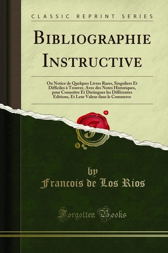 Bibliographie Instructive Ou Notice de Quelques Livres Rares, Singuliers Et Difficiles À Trouver, Avec Des Notes Historiques, Pour Connoître Et Distinguer Les Différentes Editions, Et Leur Valeur Dans Le Commerce (Classic Reprint)