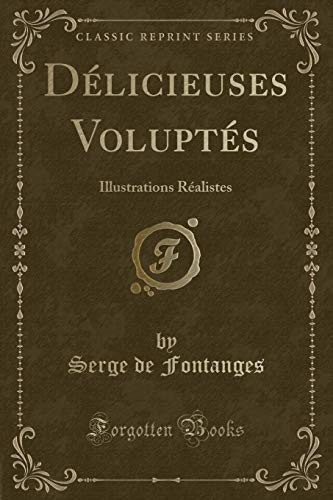 Délicieuses Voluptés Illustrations Réalistes (Classic Reprint)