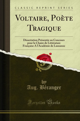 Voltaire, Poète Tragique Dissertation Présentée Au Concours Pour La Chaire de Littérature Française a l'Académie de Lausanne (Classic Reprint)