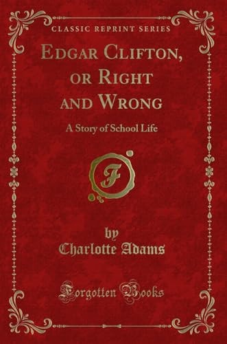 Edgar Clifton, Or Right and Wrong A Story of School Life (Classic Reprint)