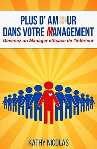 PLUS D'AMOUR DANS VOTRE MANAGEMENT: DEVENEZ UN MANAGER EFFICACE DE L'INTERIEUR (French Edition)