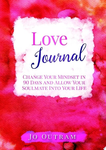 Love Journal - Change Your Mindset in 90 Days And Allow Your Soulmate Into Your Life