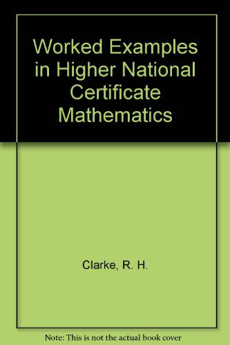 Worked Examples in Higher National Certificate Mathematics With Examples for Solution