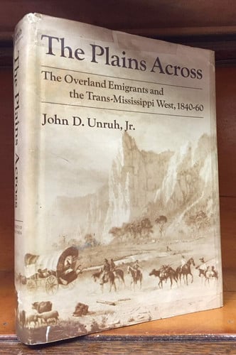 The Plains Across The Overland Emigrants and the Trans-Mississippi West, 1840-1860