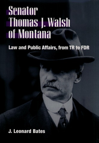 Senator Thomas J. Walsh of Montana Law and Public Affairs, from TR to FDR