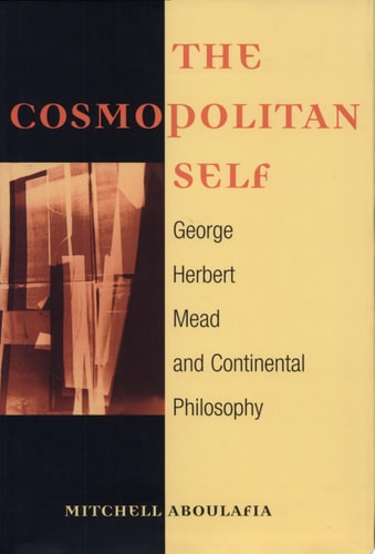 The Cosmopolitan Self George Herbert Mead and Continental Philosophy