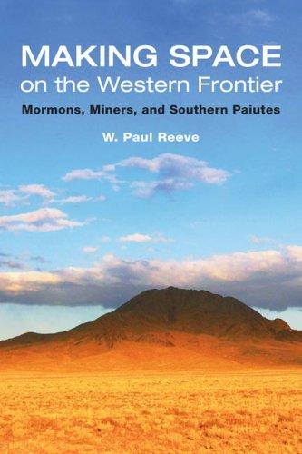 Making space on the Western frontier: Mormons, miners, and southern Paiutes