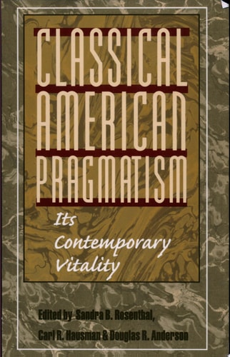 Classical American Pragmatism Its Contemporary Vitality