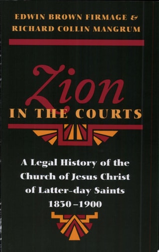 Zion in the Courts A Legal History of the Church of Jesus Christ of Latter-day Saints, 1830-1900