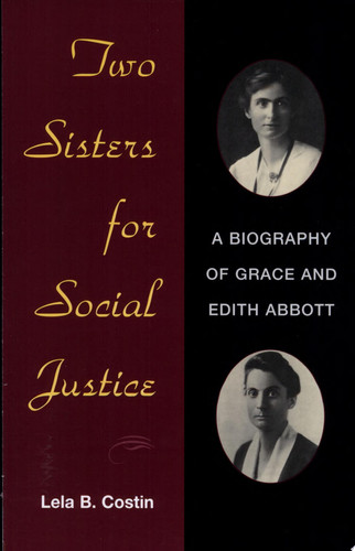 Two Sisters for Social Justice A Biography of Grace and Edith Abbott