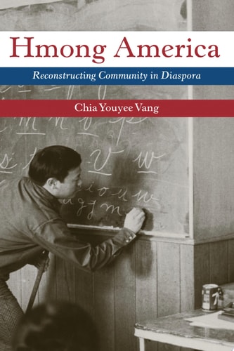Hmong America Reconstructing Community in Diaspora