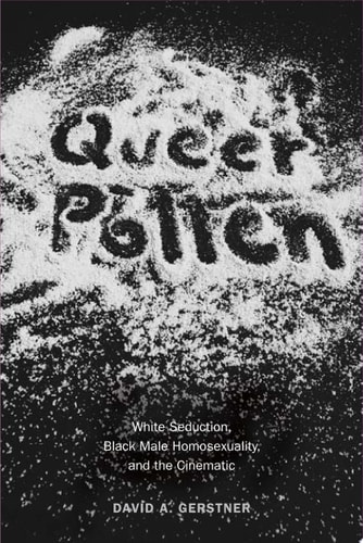 Queer Pollen White Seduction, Black Male Homosexuality, and the Cinematic