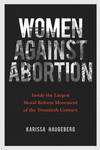 Women against Abortion Inside the Largest Moral Reform Movement of the Twentieth Century