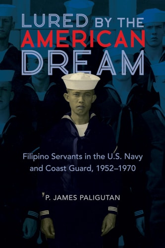 Lured by the American Dream Filipino Servants in the U.S. Navy and Coast Guard, 1952-1970