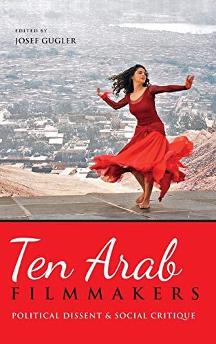 Ten Arab Filmmakers Political Dissent and Social Critique