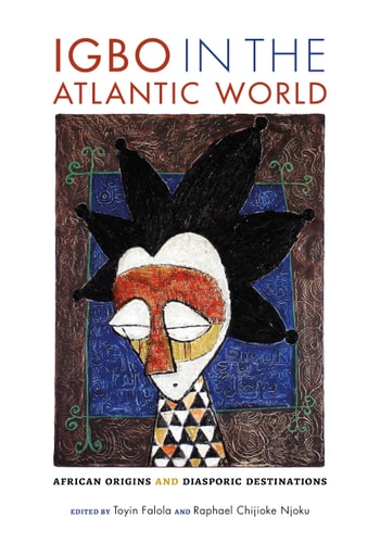 Igbo in the Atlantic World African Origins and Diasporic Destinations