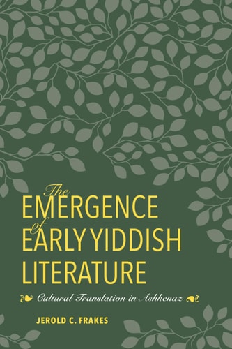 The Emergence of Early Yiddish Literature Cultural Translation in Ashkenaz