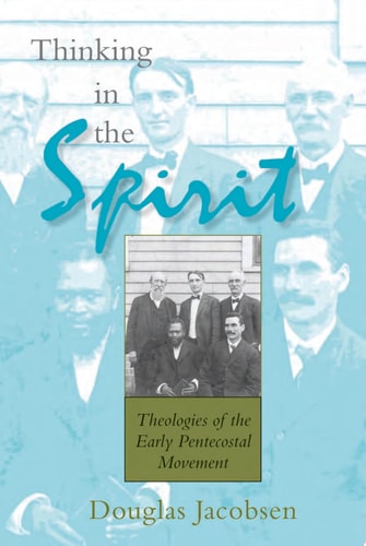 Thinking in the Spirit Theologies of the Early Pentecostal Movement