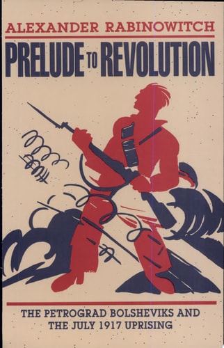 Prelude to Revolution The Petrograd Bolsheviks and the July 1917 Uprising