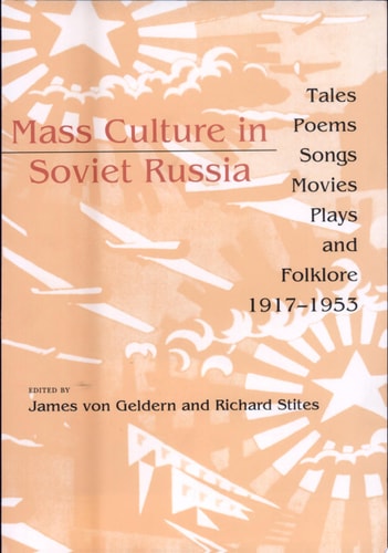 Mass Culture in Soviet Russia Tales, Poems, Songs, Movies, Plays, and Folklore, 1917–1953