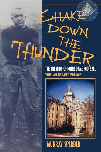 Shake Down the Thunder The Creation of Notre Dame Football With an Updated Preface