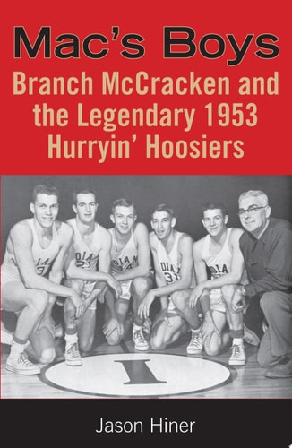 Mac's Boys: Branch McCracken and the Legendary 1953 Hurryin' Hoosiers