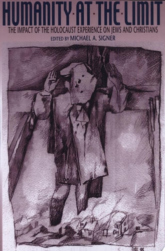 Humanity at the Limit The Impact of the Holocaust Experience on Jews and Christians