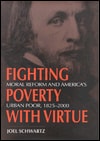 Fighting Poverty with Virtue Moral Reform and America's Urban Poor, 1825-2000