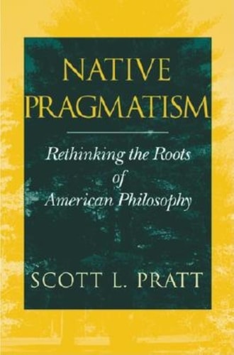 Native Pragmatism Rethinking the Roots of American Philosophy