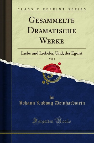 Gesammelte Dramatische Werke, Vol. 1 Liebe Und Liebelei, Und, Der Egoist (Classic Reprint)