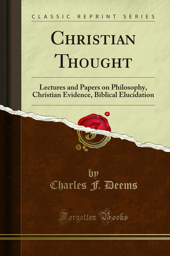 Christian Thought Lectures and Papers on Philosophy, Christian Evidence, Biblical Elucidation (Classic Reprint)
