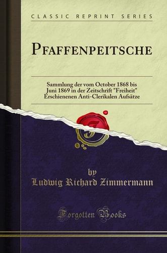 Pfaffenpeitsche Sammlung Der Vom October 1868 Bis Juni 1869 in Der Zeitschrift "freiheit" Erschienenen Anti-Clerikalen Aufsätze (Classic Reprint)