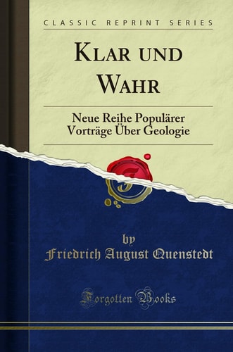 Klar Und Wahr Neue Reihe Populärer Vorträge Über Geologie (Classic Reprint)