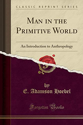 Man in the Primitive World An Introduction to Anthropology (Classic Reprint)