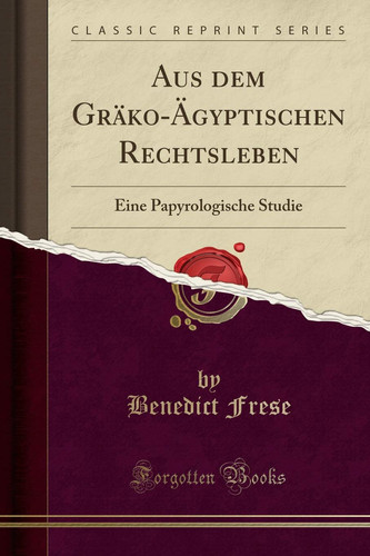 Aus Dem Gräko-Ägyptischen Rechtsleben Eine Papyrologische Studie (Classic Reprint)