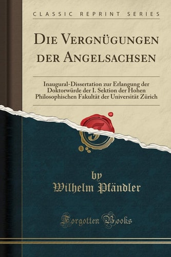Die Vergnügungen Der Angelsachsen Inaugural-Dissertation Zur Erlangung Der Doktorwürde Der I. Sektion Der Hohen Philosophischen Fakultät Der Universität Zürich (Classic Reprint)