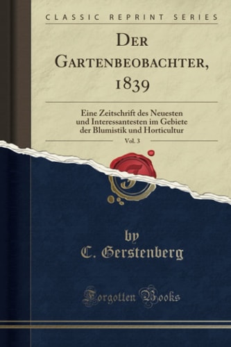Der Gartenbeobachter, 1839, Vol. 3 Eine Zeitschrift Des Neuesten Und Interessantesten Im Gebiete Der Blumistik Und Horticultur (Classic Reprint)