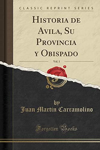 Historia de Avila, Su Provincia y Obispado, Vol. 1 (Classic Reprint)